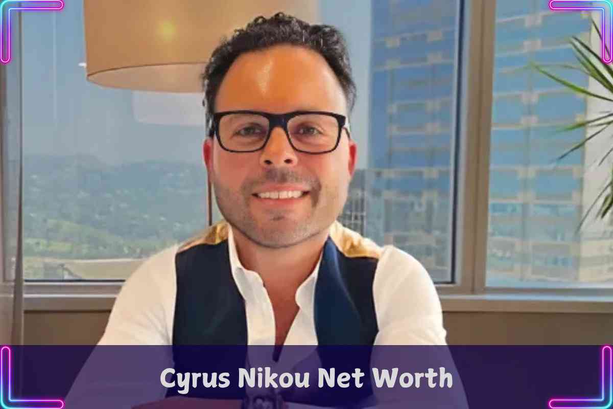 cyrus nikou net worth​